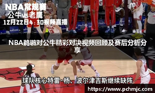 NBA鹈鹕对公牛精彩对决视频回顾及赛后分析分享