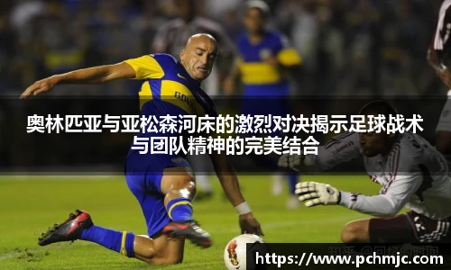 奥林匹亚与亚松森河床的激烈对决揭示足球战术与团队精神的完美结合