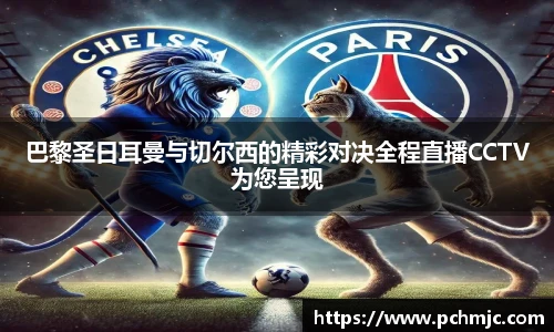 巴黎圣日耳曼与切尔西的精彩对决全程直播CCTV为您呈现
